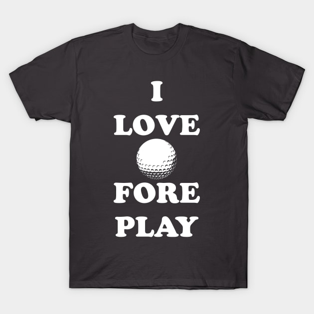 I Love Fore Play Funny Golf T-Shirt by Bobtees